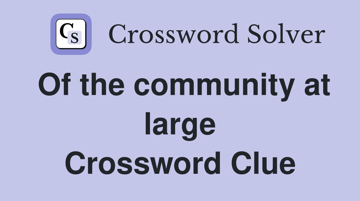 Of the community at large Crossword Clue