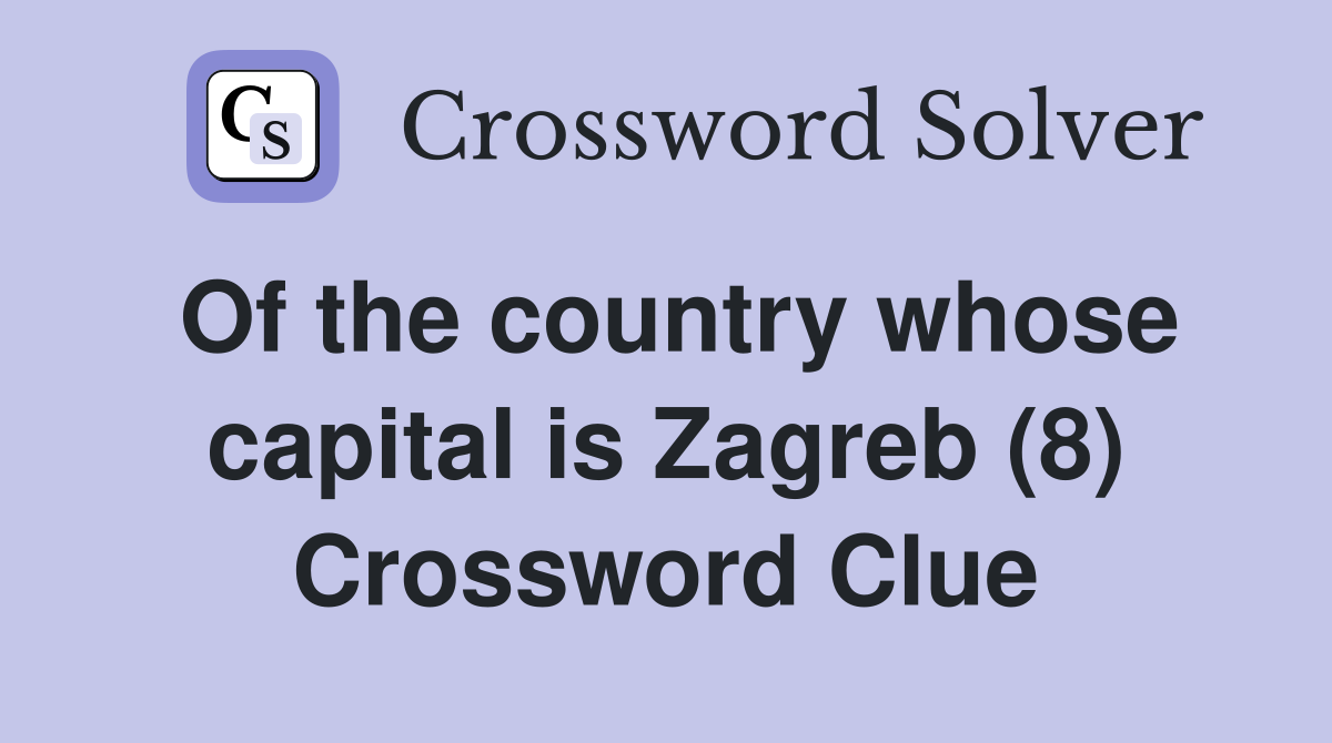 Of the country whose capital is Zagreb (8) Crossword Clue