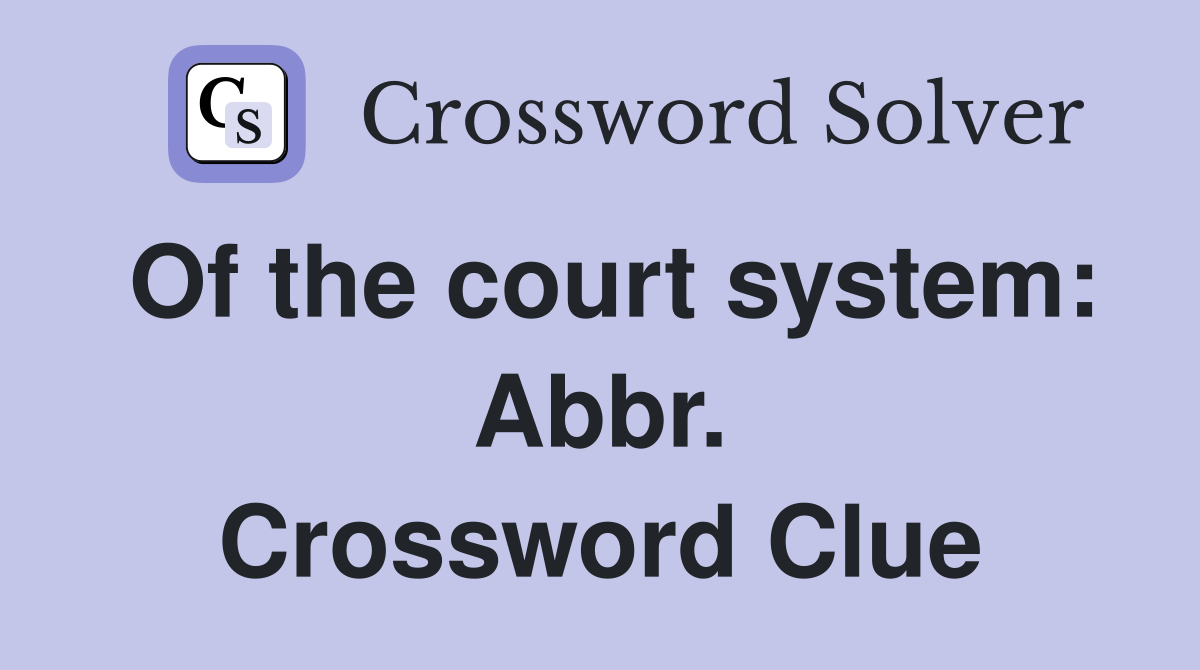 Of the court system: Abbr. Crossword Clue