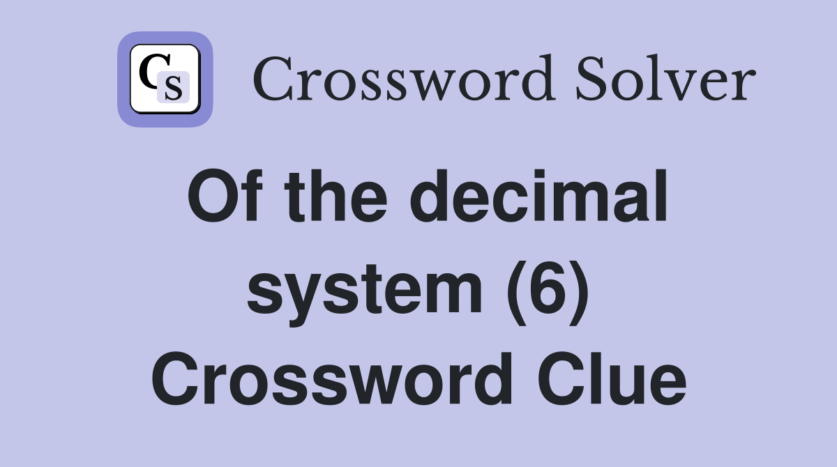Of the decimal system (6) Crossword Clue
