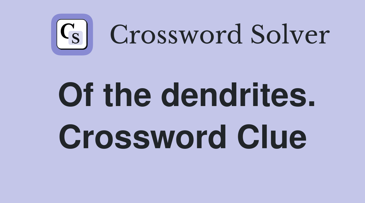 Of the dendrites. Crossword Clue