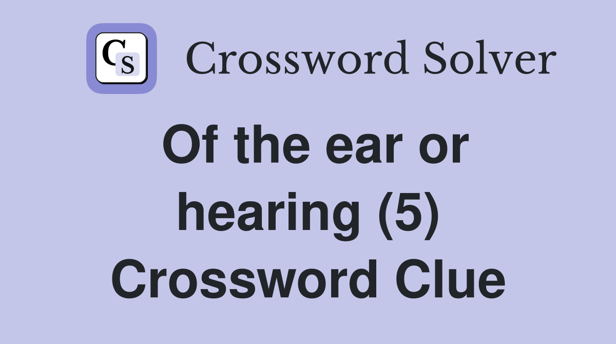 Of the ear or hearing (5) Crossword Clue