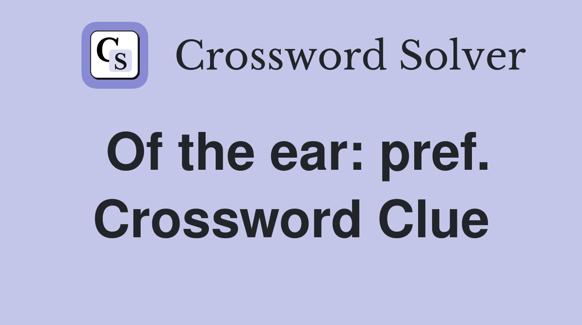 Of the ear: pref. Crossword Clue