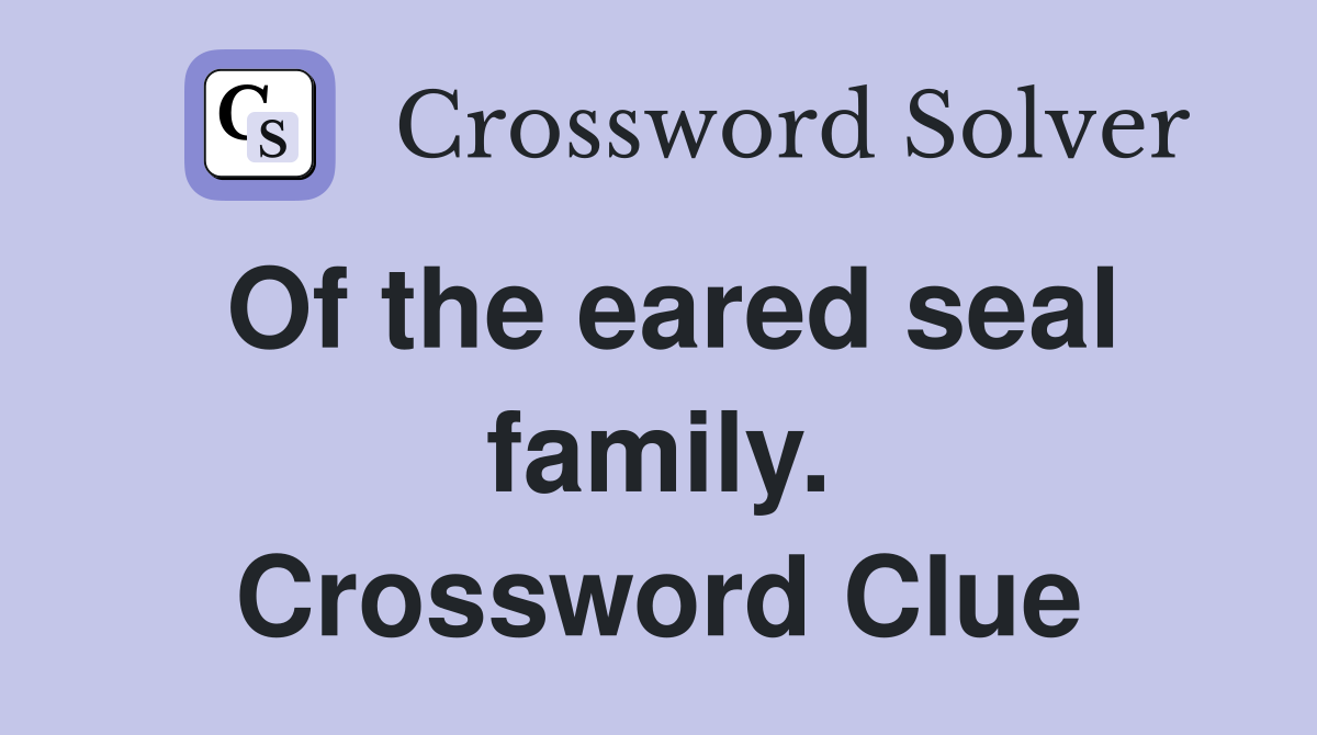 Of the eared seal family. Crossword Clue