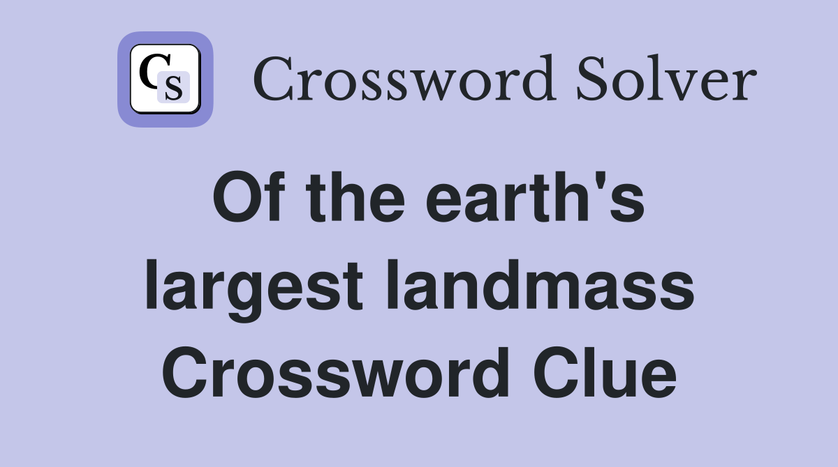 Of the earth's largest landmass Crossword Clue