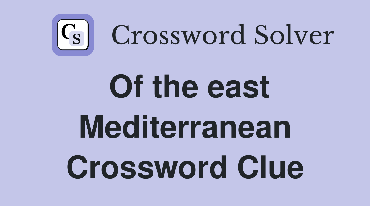 Of the east Mediterranean Crossword Clue