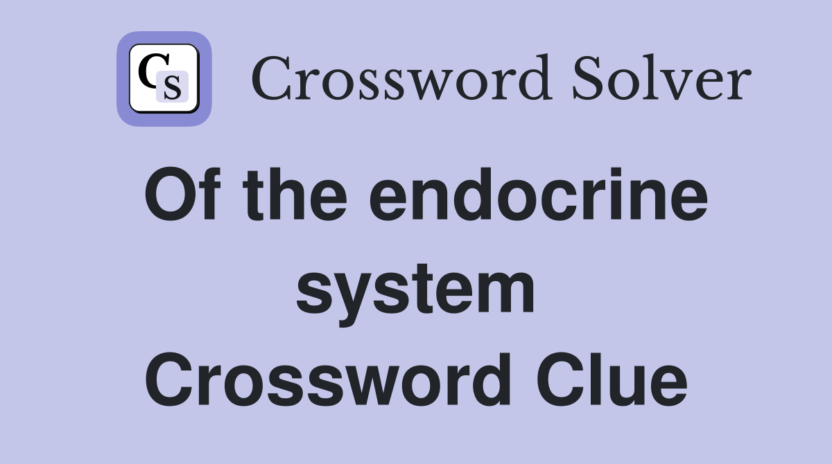 Of the endocrine system Crossword Clue