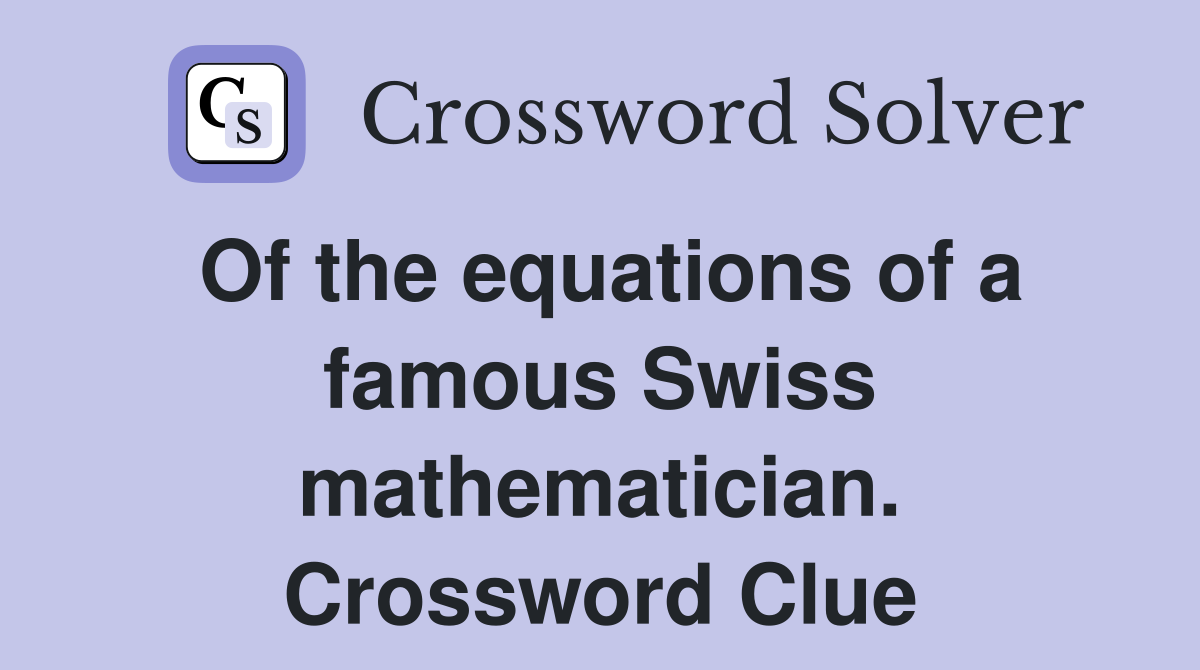 Of the equations of a famous Swiss mathematician. Crossword Clue