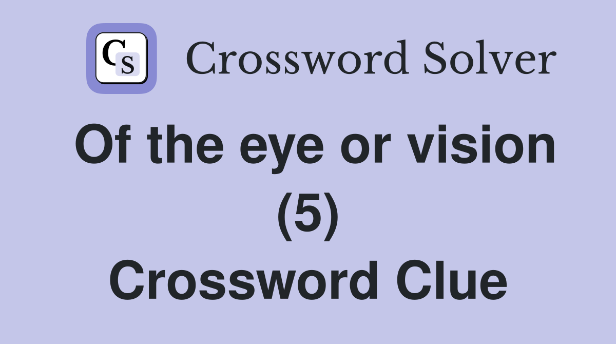 Of the eye or vision (5) Crossword Clue