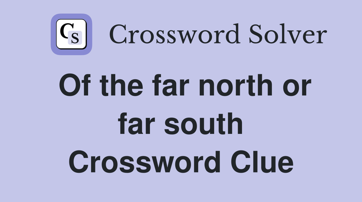 Of the far north or far south Crossword Clue