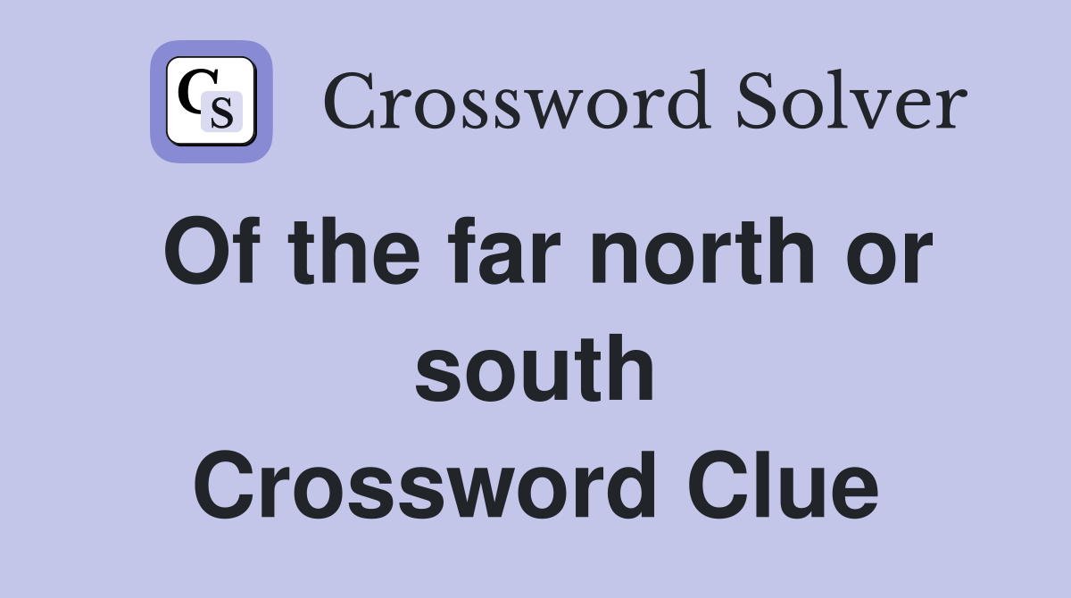 Of the far north or south Crossword Clue