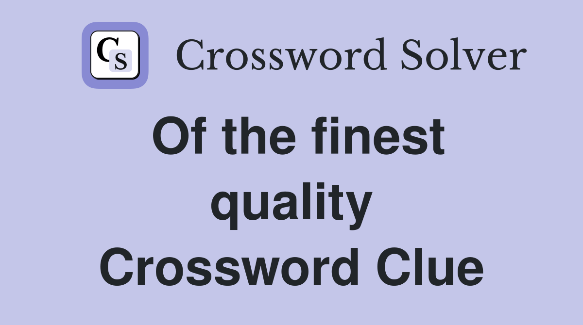 Of the finest quality Crossword Clue