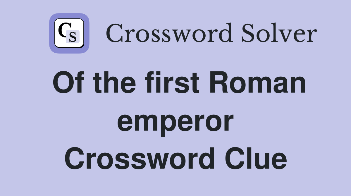 Of the first Roman emperor Crossword Clue