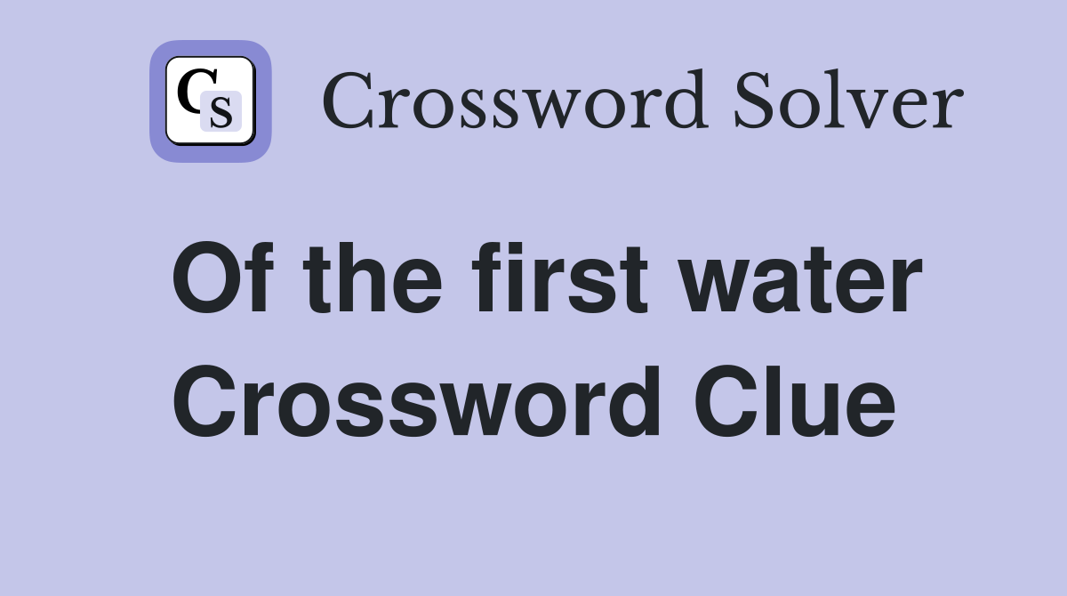 Of the first water Crossword Clue