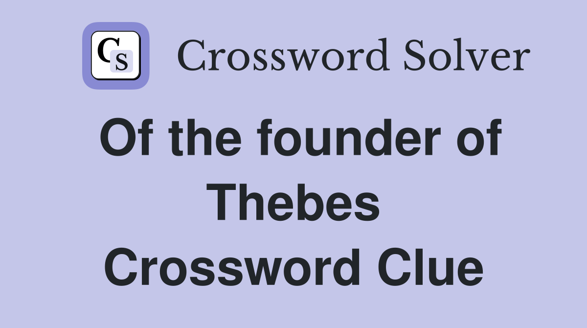 Of the founder of Thebes Crossword Clue