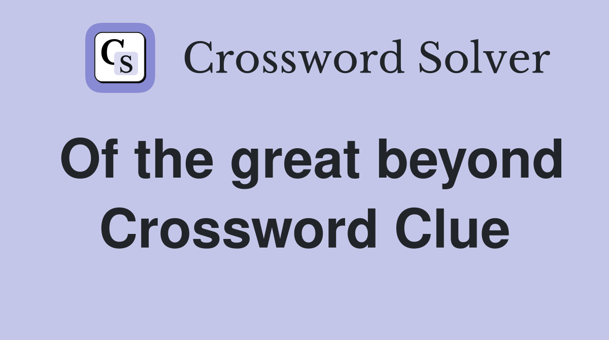 Of the great beyond Crossword Clue
