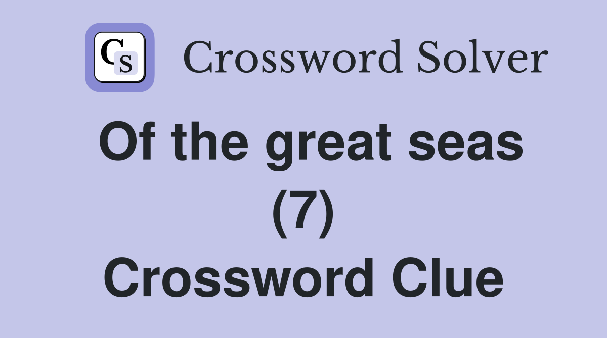 Of the great seas (7) Crossword Clue