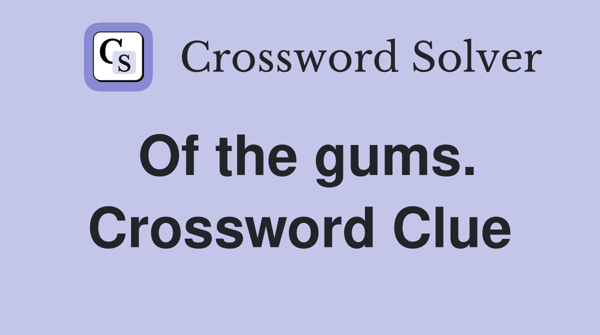 Of the gums. Crossword Clue