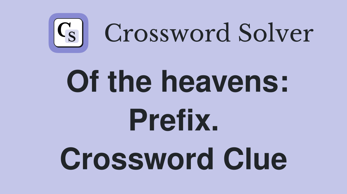 Of the heavens: Prefix. Crossword Clue