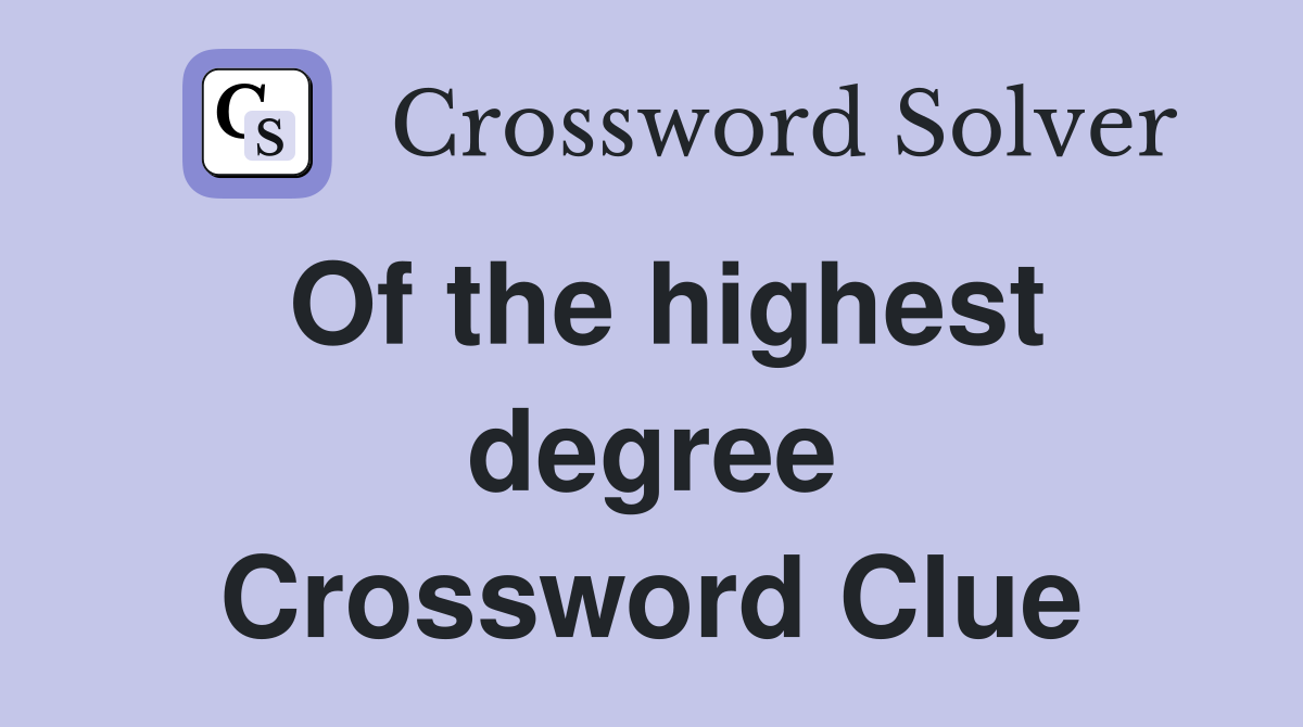 Of the highest degree Crossword Clue