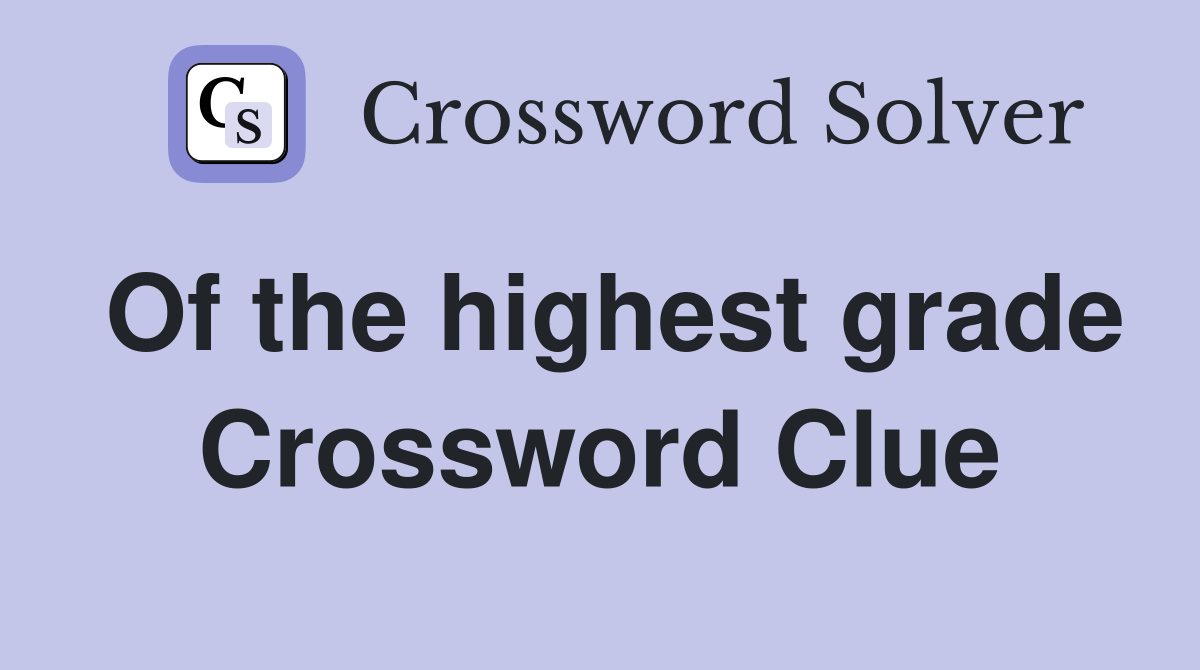 Of the highest grade Crossword Clue