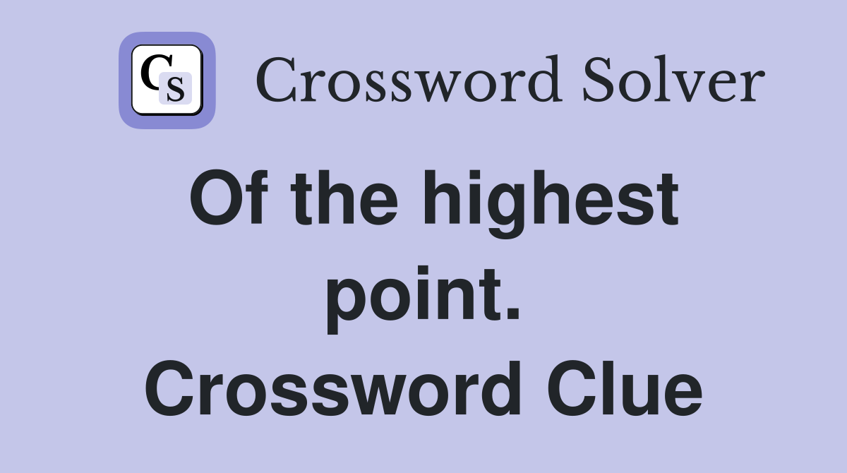 Of the highest point. Crossword Clue