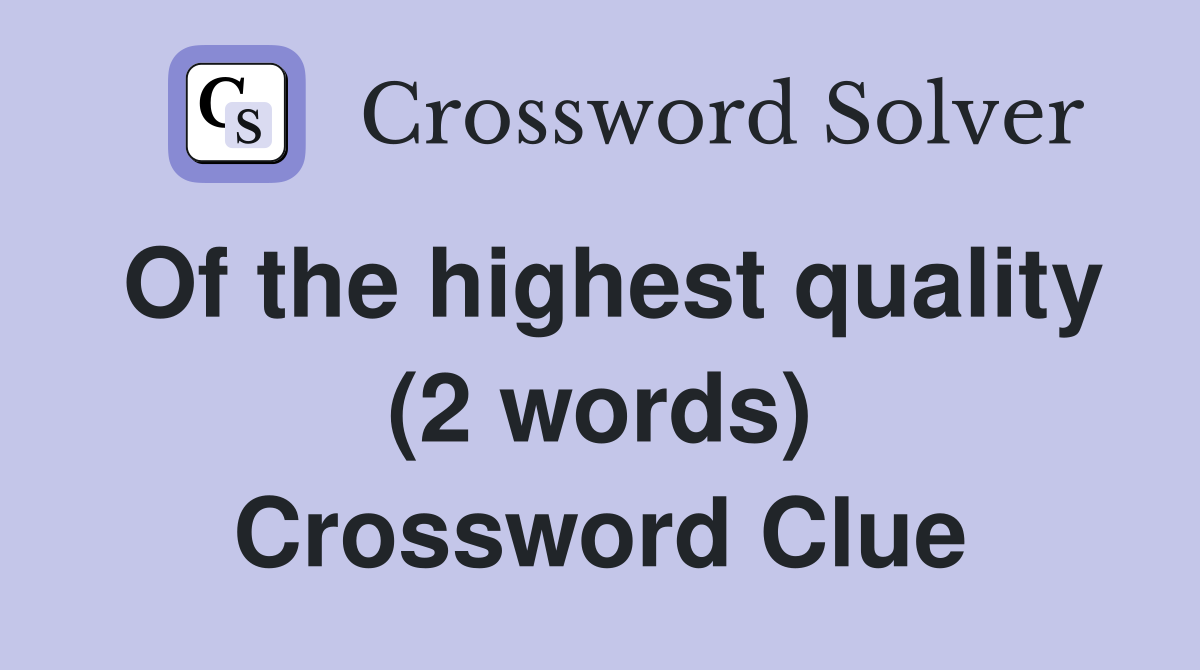 Of the highest quality (2 words) Crossword Clue