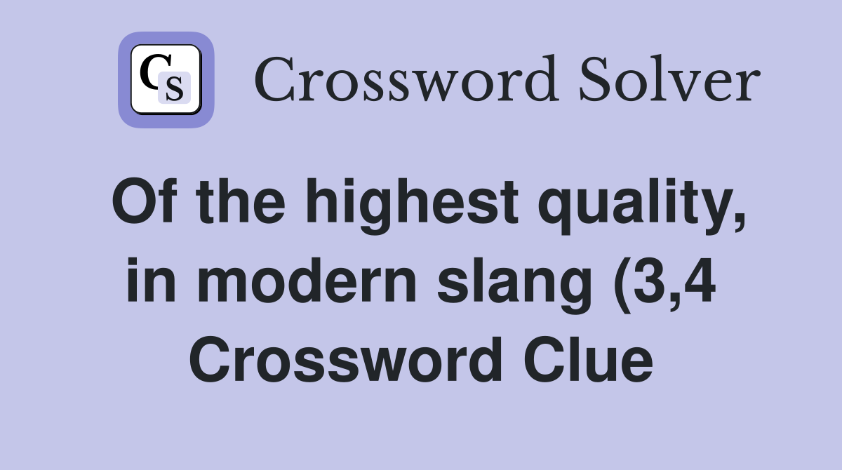Of the highest quality in modern slang (3 4) Crossword Clue Answers Of the highest quality in modern slang (3 4) Crossword Clue Answers