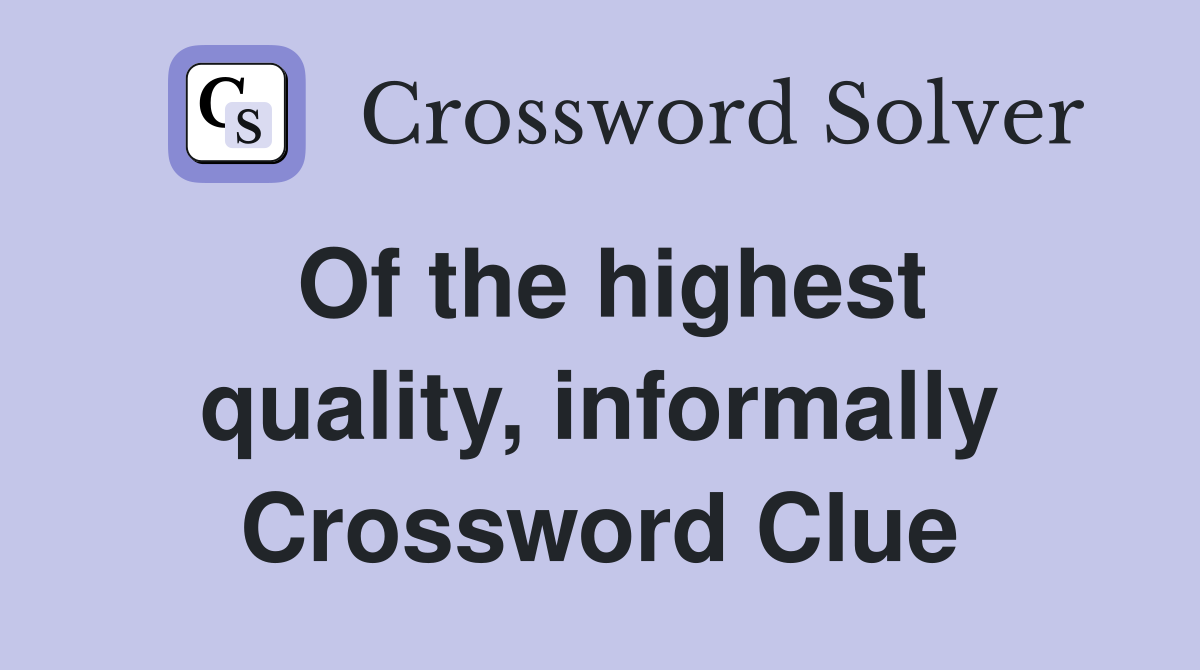 Of the highest quality, informally Crossword Clue