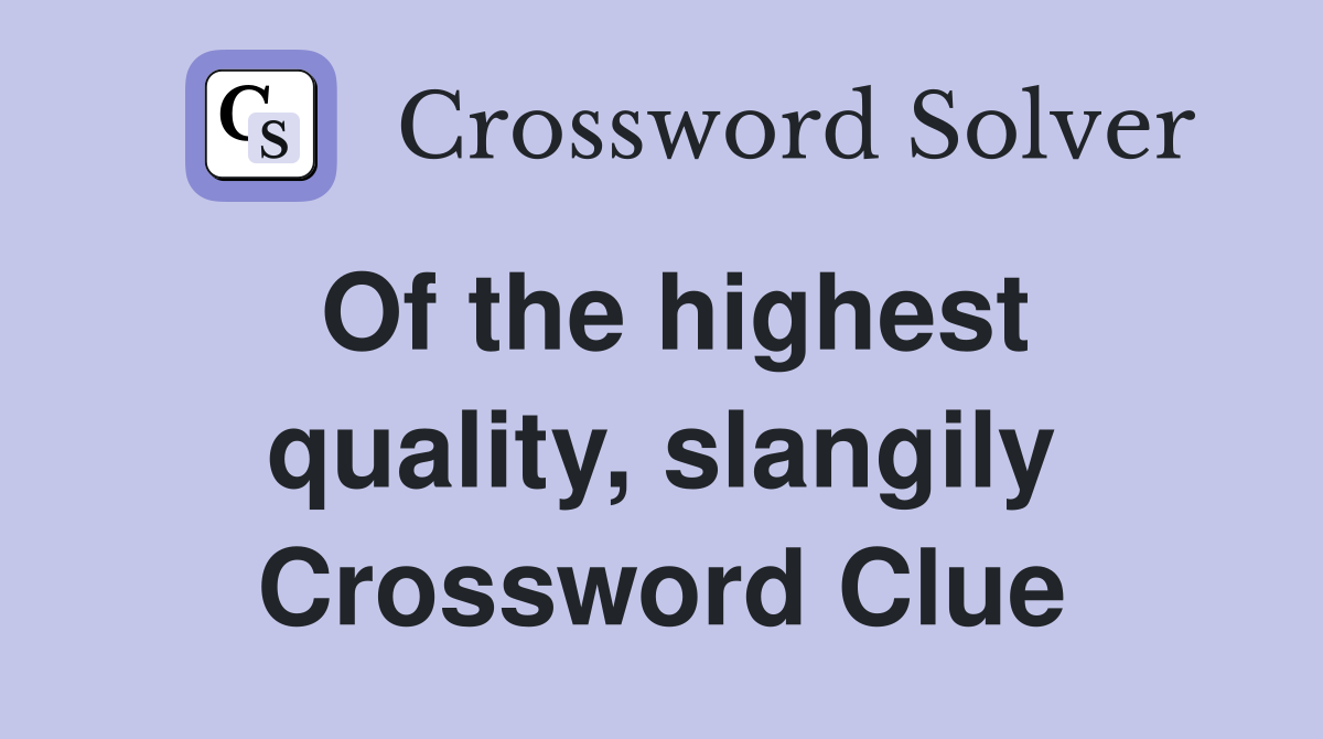 Of the highest quality, slangily Crossword Clue
