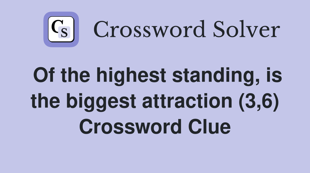 Of the highest standing, is the biggest attraction (3,6) Crossword Clue