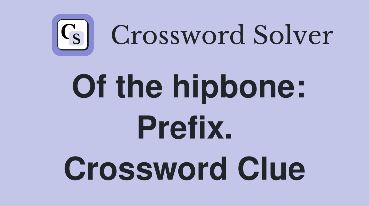 Of the hipbone: Prefix. Crossword Clue