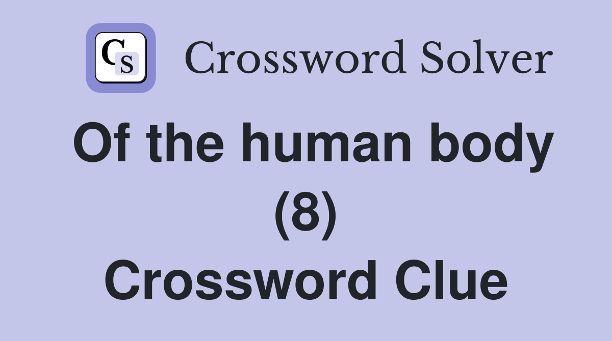 Of the human body (8) Crossword Clue