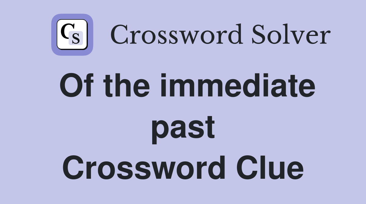 Of the immediate past Crossword Clue