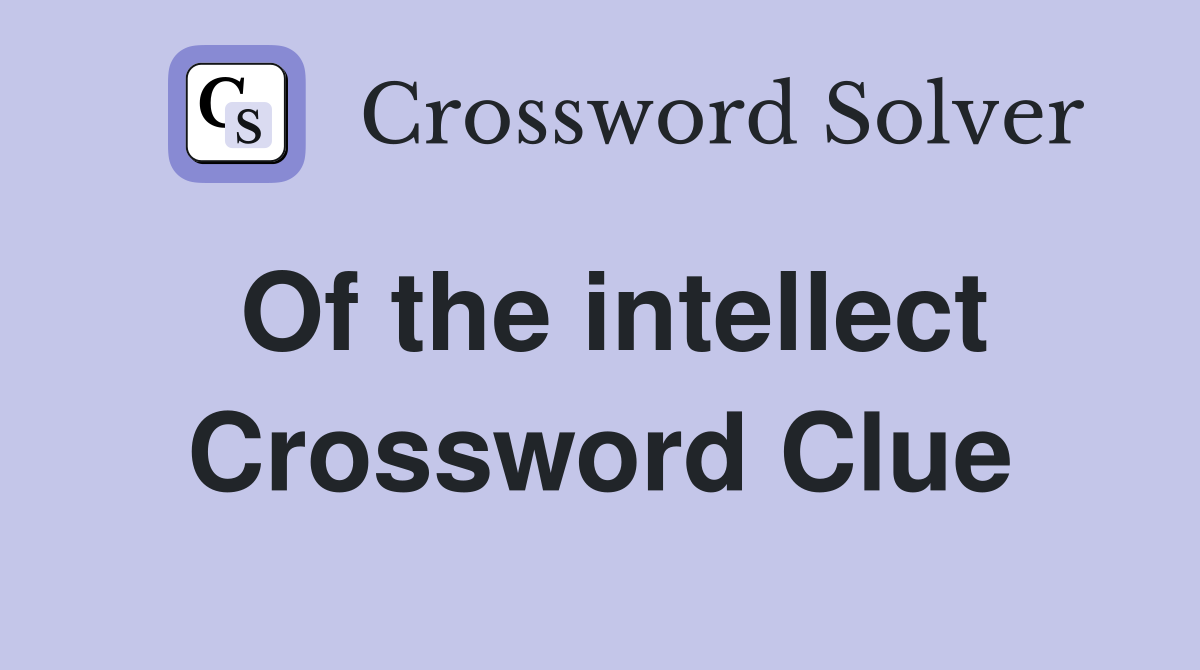 Of the intellect Crossword Clue