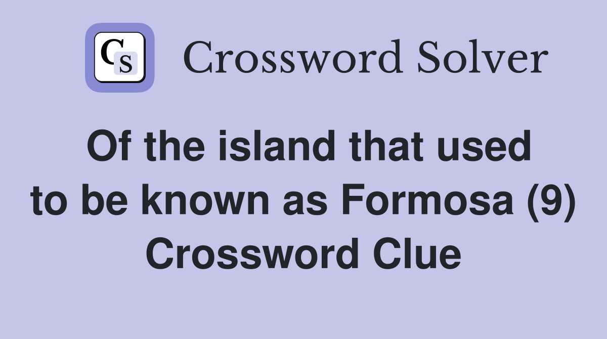 Of the island that used to be known as Formosa (9) Crossword Clue