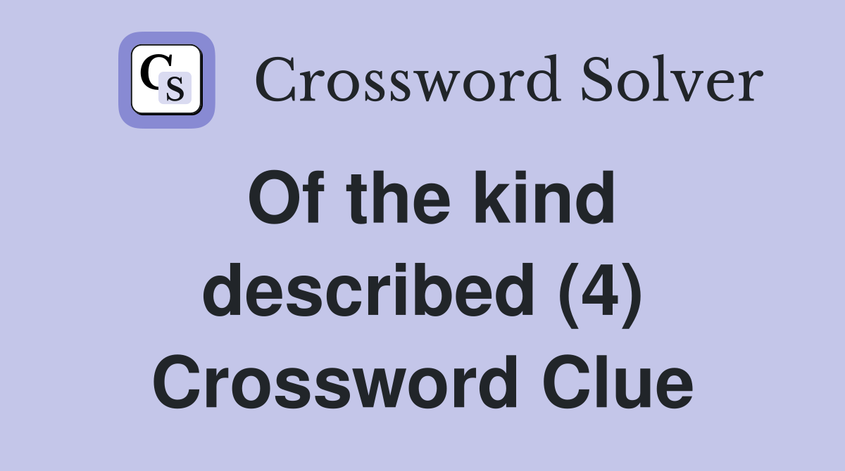 Of the kind described (4) Crossword Clue