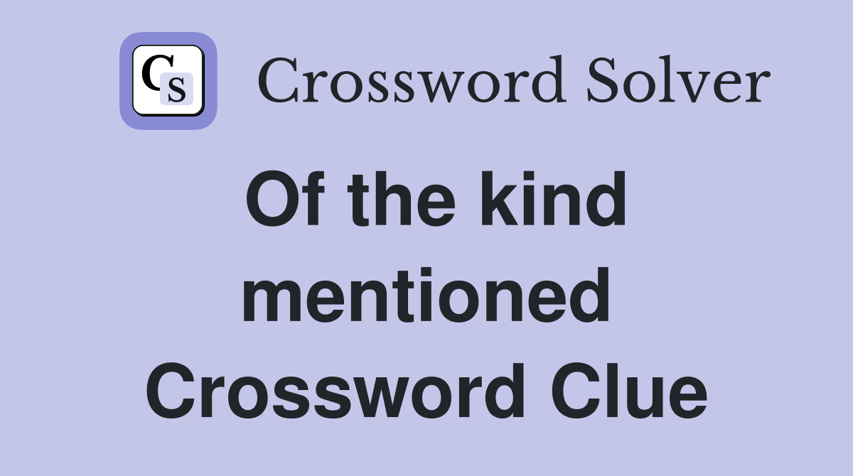 Of the kind mentioned Crossword Clue