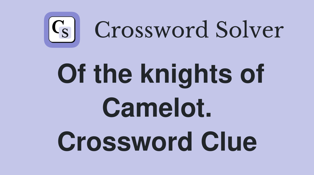 Of the knights of Camelot. Crossword Clue