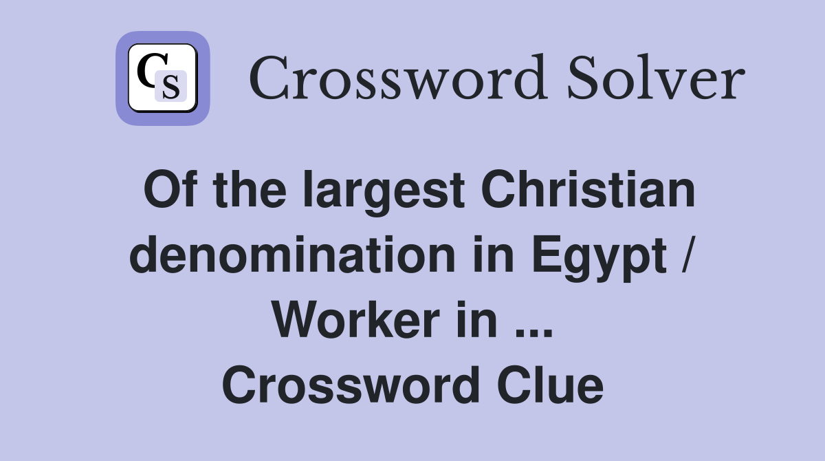 Of the largest Christian denomination in Egypt / Worker in ... Crossword Clue