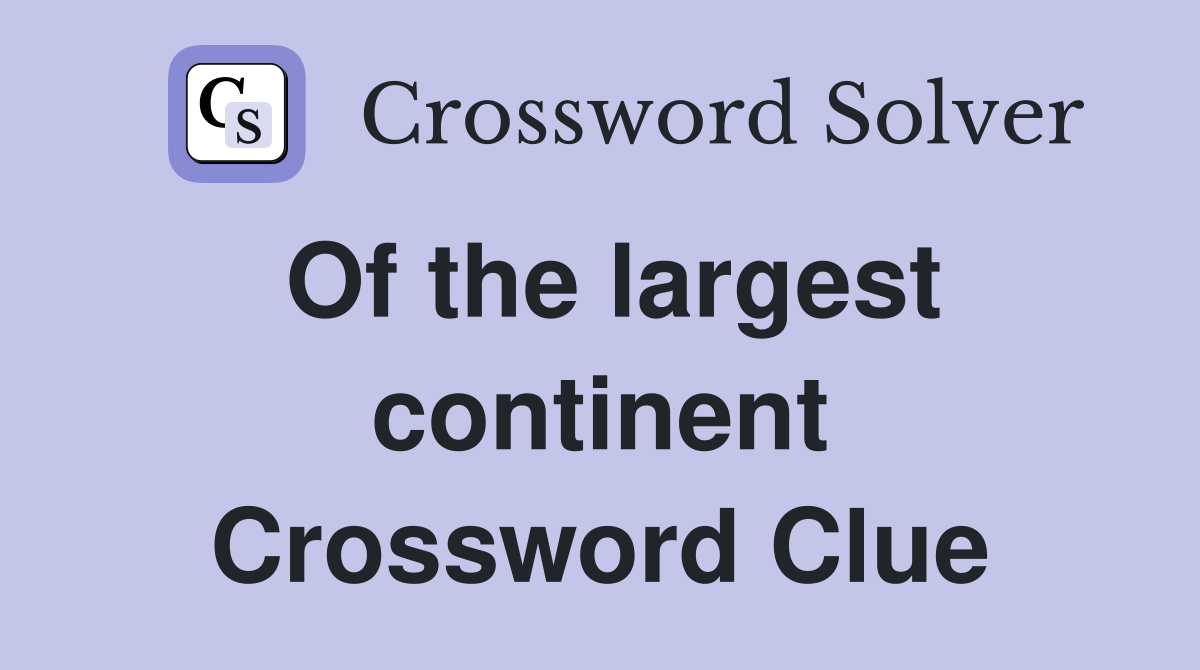 Of the largest continent Crossword Clue