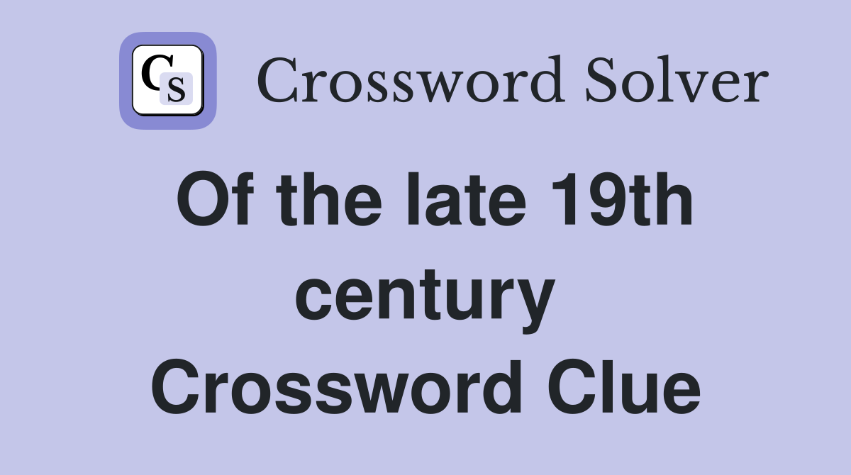 Of the late 19th century Crossword Clue