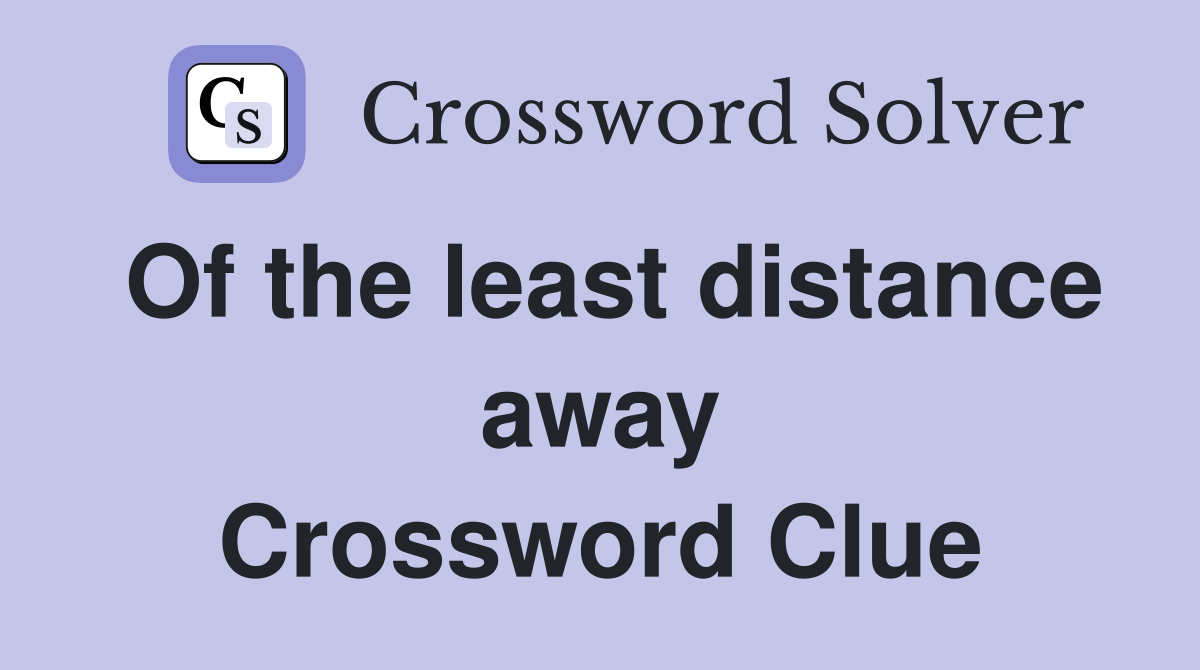 Of the least distance away Crossword Clue