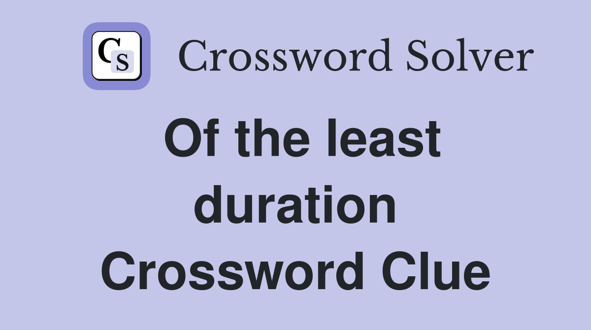 Of the least duration Crossword Clue
