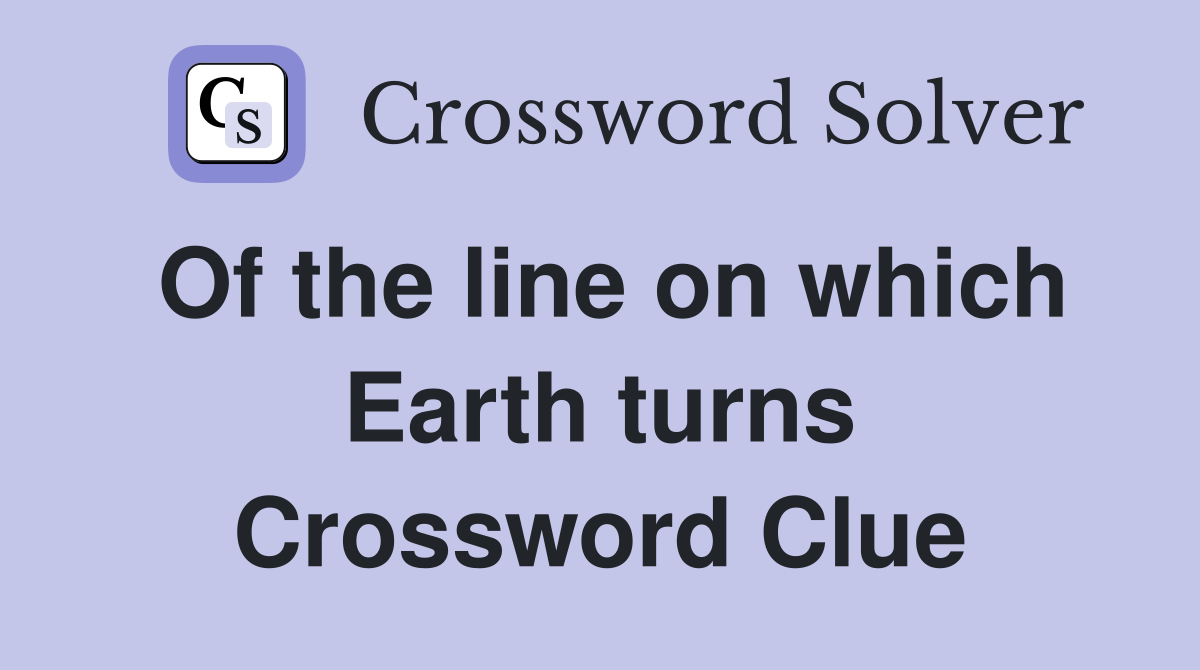 Of the line on which Earth turns Crossword Clue