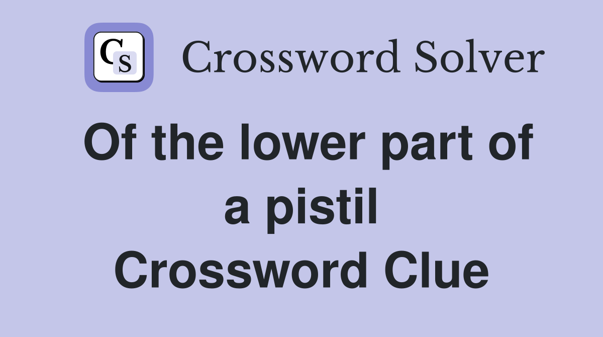 Of the lower part of a pistil Crossword Clue
