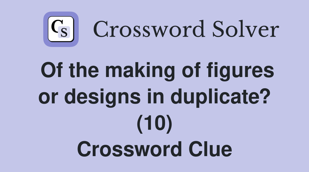 Of the making of figures or designs in duplicate? (10) Crossword Clue