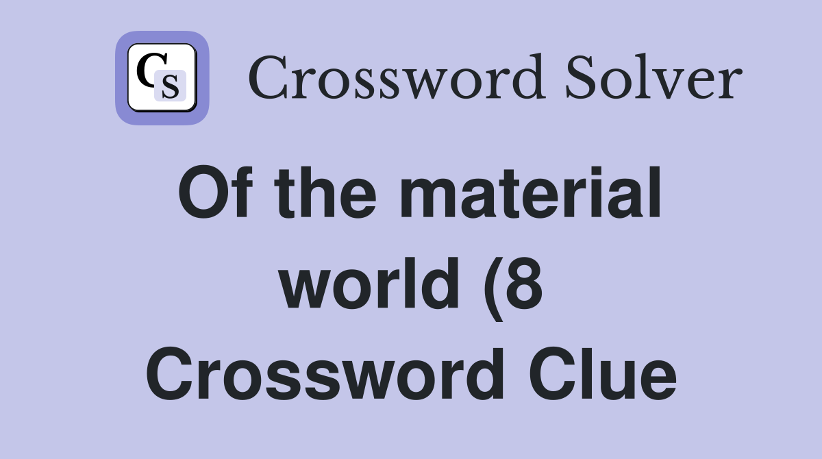 Of the material world (8) Crossword Clue Answers Crossword Solver Of the material world (8) Crossword Clue Answers Crossword Solver