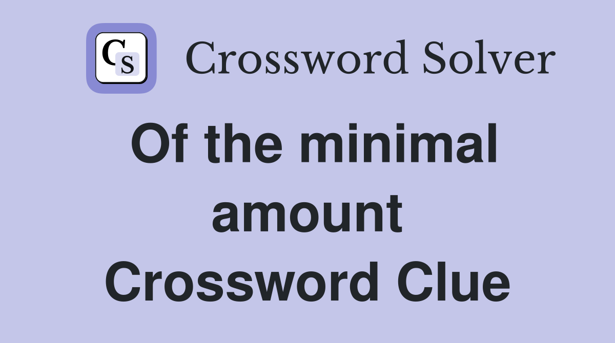 Of the minimal amount Crossword Clue