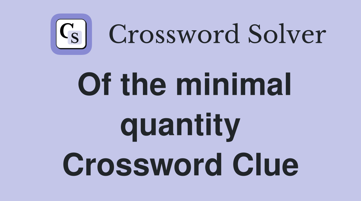 Of the minimal quantity Crossword Clue